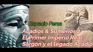 Acadios & Sumerios 2: El Primer Imperio Real / Sargón y el legado Acadio