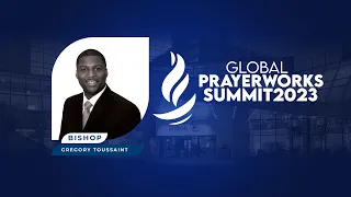 2023 GLOBAL PRAYER WORKS SUMMIT | DAY 1 | BISHOP GREGORY TOUSSAINT