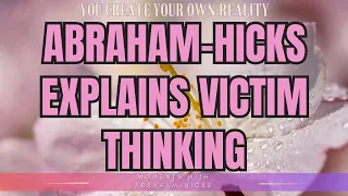 Abraham-Hicks Explains Dealing with Victim Thinking **NoMusic**