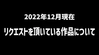 2022年12月現在 リクエストを頂いている作品について