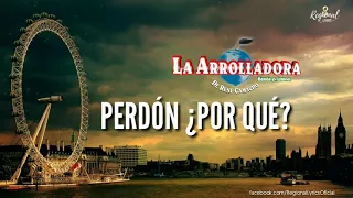 Perdón ¿Por qué? - La Arrolladora Banda el limón de René camacho