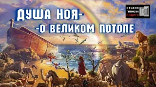 ДУША НОЯ - О ВЕЛИКОМ ПОТОПЕ. #гипноз #ченнелинг #ной #всемирныйпотоп