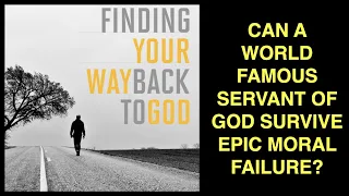 FTGC-16b-FINDING YOUR WAY BACK TO GOD--CAN A WORLD FAMOUS SERVANT OF GOD SURVIVE EPIC MORAL FAILURE?