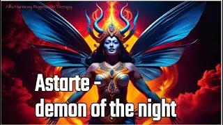 The mystery of Astarte, the night demon goddess.