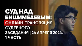 Суд над Бишимбаевым: онлайн-трансляция судебного заседания | Прямой эфир. 24 апреля 2024. 1 часть
