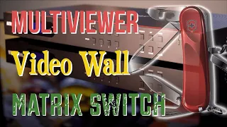 The Swiss Army Knife of AV Distribution - Matrix Switcher, Video Wall, Multiviewer