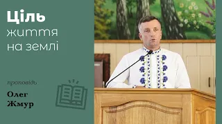 Ціль життя на землі | проповідь | Олег Жмур | Знайти час для найважливішого...