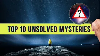 Top 10 Unsolved Mysteries That Still Baffle The World