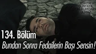 Bundan sonra fedailerin başı sensin! - Eşkıya Dünyaya Hükümdar Olmaz 134. Bölüm