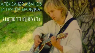 Александр Иванов и группа «Рондо» — «Я постелю тебе под ноги небо» (ОФИЦИАЛЬНЫЙ КЛИП, 1997)