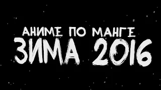 Анонс аниме-новинок, сделанных по манге! Зима 2016!