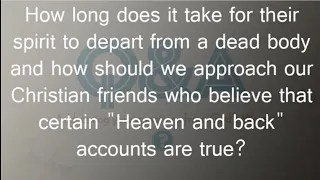 WHEN DOES THE SPIRIT DEPART FROM DEAD HUMANS & WHAT ABOUT OUT-OF-BODY STORIES?