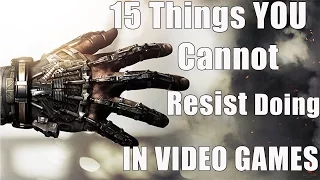 15 Things You CANNOT RESIST Doing In Video Games