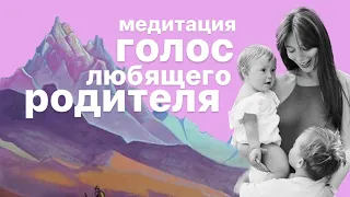 Медитация ГОЛОС ЛЮБЯЩЕГО ВНУТРЕННЕГО РОДИТЕЛЯ