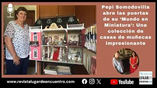 Pepi Somodovilla abre las puertas de su ‘Mundo en Miniatura’: Una colección de casas de muñecas