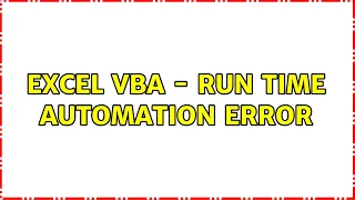 Excel VBA - Run Time Automation Error (2 Solutions!!)