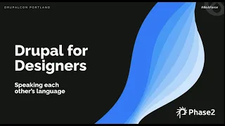 Drupal for Designers: Speaking each other's language DrupalCon Portland 2022