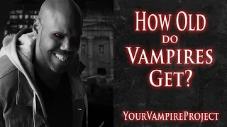 How Old do Vampires Get? - Your Vampire Project