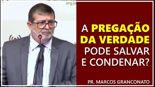 A pregação da verdade pode salvar e condenar? - Pr. Marcos Granconato