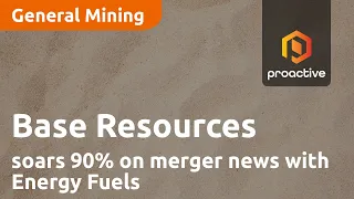 Base Resources soars 90% on merger news with Energy Fuels to forge global minerals leader