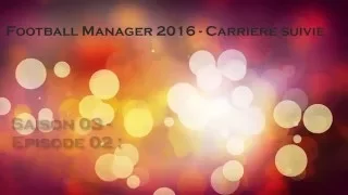 FM16 - Carrière suivie - Saison 03 Episode 02