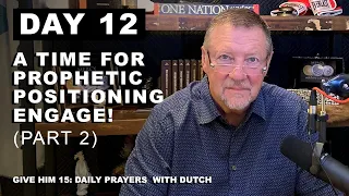 A Time for Prophetic Positioning – Engage! (Part 2) Give Him 15: Daily Prayers with Dutch