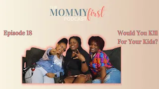 The Mommy First Podcast | Would You K!ll For Your Kids | Episode 18