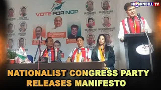 NATIONALIST CONGRESS PARTY RELEASES MANIFESTO: TO ENSURE GOOD GOVERNANCE & DEVELOPMENT IN NAGALAND