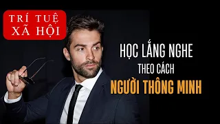 Vì sao những Người Thông Minh không nói nhiều, 10 cách Lắng Nghe theo cách người có Trí Tuệ Xã Hội