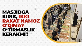 Masjidga kirgan odam ikki rakat namoz o‘qimaguncha o‘tirmasligi kerakmi?