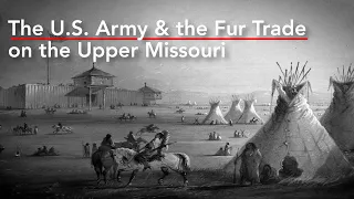 Entertaining History: The U.S. Army & the Fur Trade on the Upper Missouri