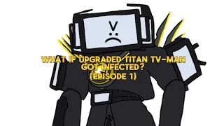 What If Upgraded Titan Tv-Man got Infected? (Episode 1)
