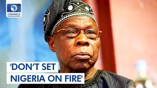 'Don’t Set Nigeria On Fire', Obasanjo Pleads With Citizens