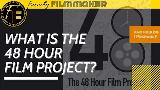 What is the 48 Hour Film Project? (And how do I prepare?) Friendly Filmmaker explains the 48HFP!