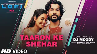 Taaron Ke Shehar LoFi Mix (Video) Remix By DJ Moody | B Praak | Jaani | Neha Kakkar, Jubin Nautiyal