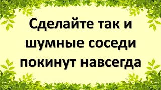 Сделайте так и шумные соседи покинут навсегда квартиру или дом. Ритуалы для усмирения шумных соседей