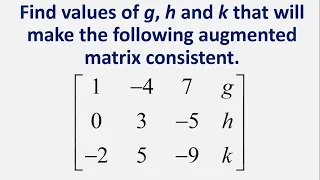 Find values of g, h and k that will make the following augmented matrix consistent.