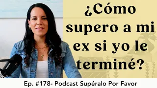 178  | Cómo sanar cuando yo terminé la relación- Supéralo Por Favor | Podcast en Español