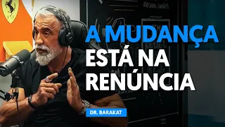 A MUDANÇA ESTÁ NA RENÚNCIA | Feat. Dr.Barakat