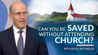 "Can You Be Saved Without Attending Church" with Doug Batchelor
