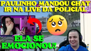 PAULINHO MANDOU CHAT IR NA LIVE DA POLICIAL E ELA CHOROU!