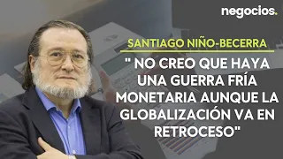 Niño-Becerra: "No creo que haya una guerra fría monetaria aunque la globalización va en retroceso"