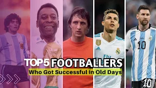 Top 5 Footballers Who Got Successful In Old Day