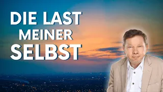 Die Last meiner Selbst - Eckhart Tolle Deutsch