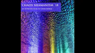 Chaos Shamanism - Episode 18 - An Introduction To Their World