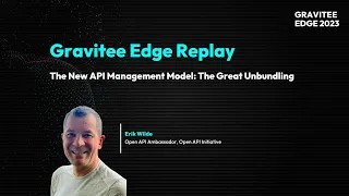 Gravitee Edge 2023 | The New API Management Model: The Great Unbundling