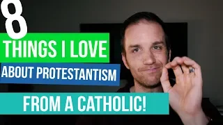 8 Things I LOVE About Protestants (From A Catholic!)