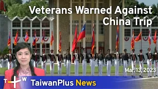 Veterans Warned Against China Trip, 18:30, March 13, 2023 | TaiwanPlus News