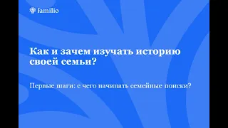 Лекция «Первые шаги: с чего начинать семейные поиски?»