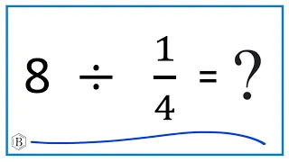 8   Divided by  1/4   (Eight Divided by One-Fourth)